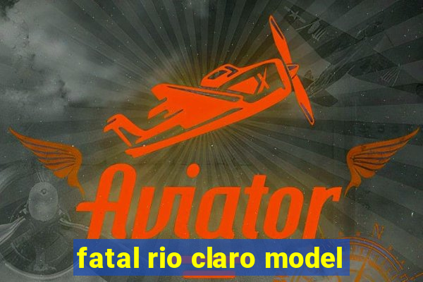 fatal rio claro model